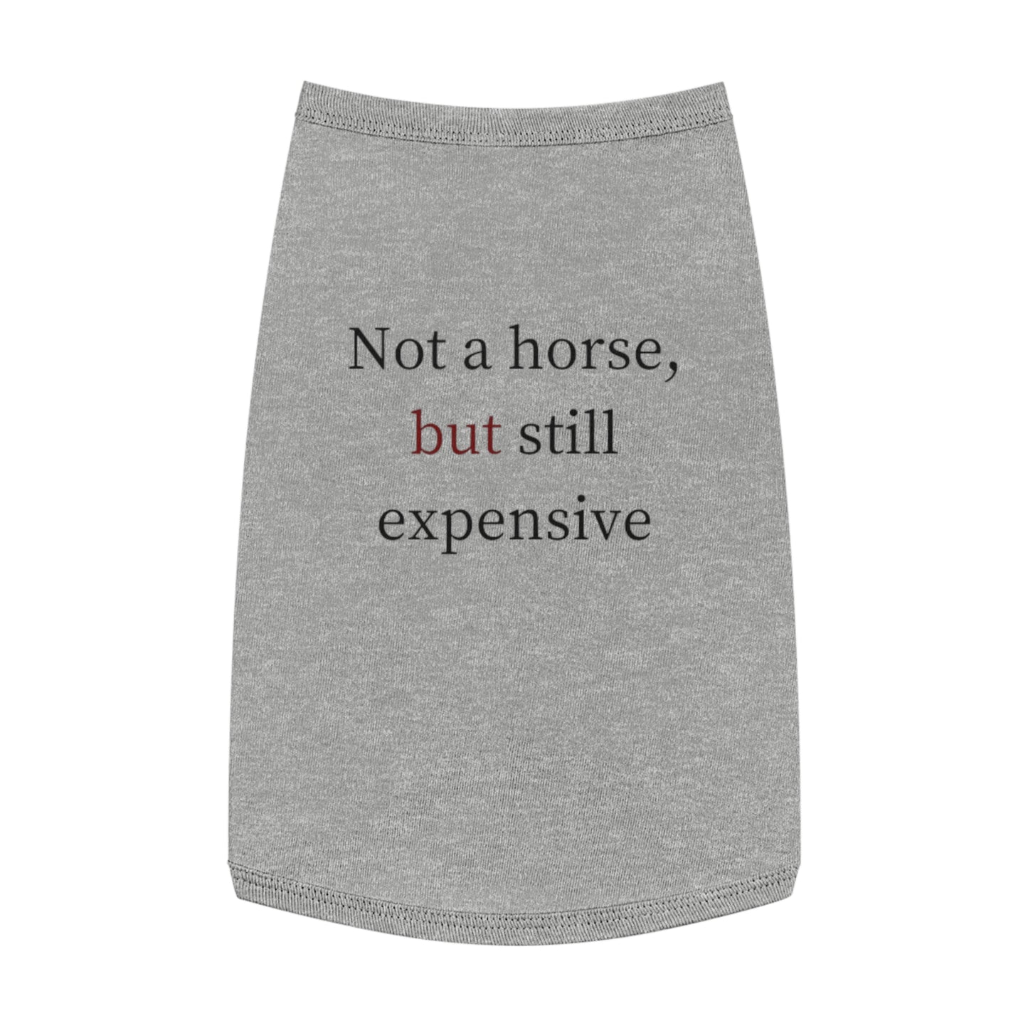 Pet Tank Top — "Not a horse, but still expensive" Funny Dog Apparel