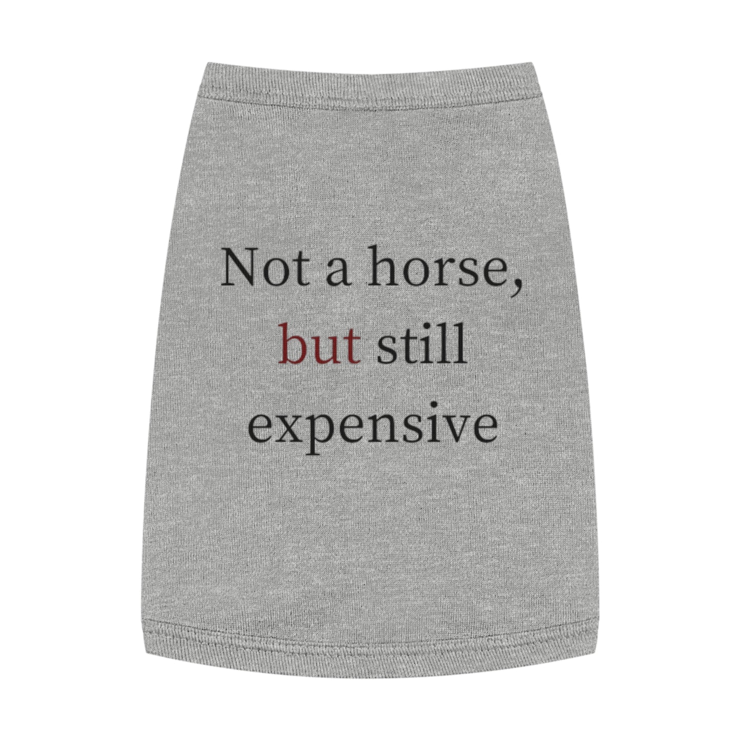 Pet Tank Top — "Not a horse, but still expensive" Funny Dog Apparel
